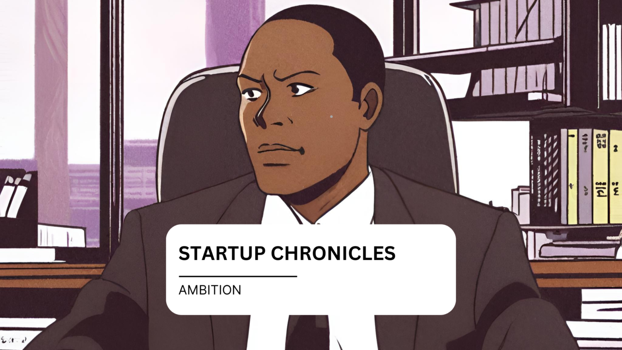 STARTUP CHRONICLES: HOW AMBITION CAN RUIN A STARTUP